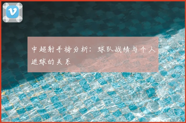 中超射手榜分析：球队战绩与个人进球的关系