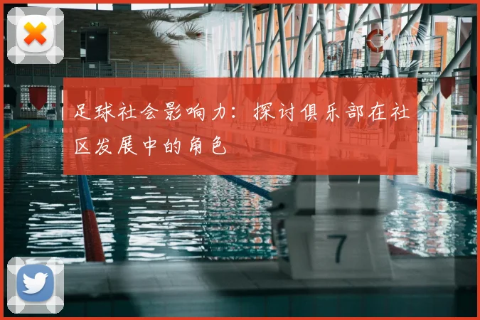 足球社会影响力：探讨俱乐部在社区发展中的角色