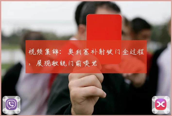 视频集锦:奥利塞补射破门全过程,展现敏锐门前嗅觉
