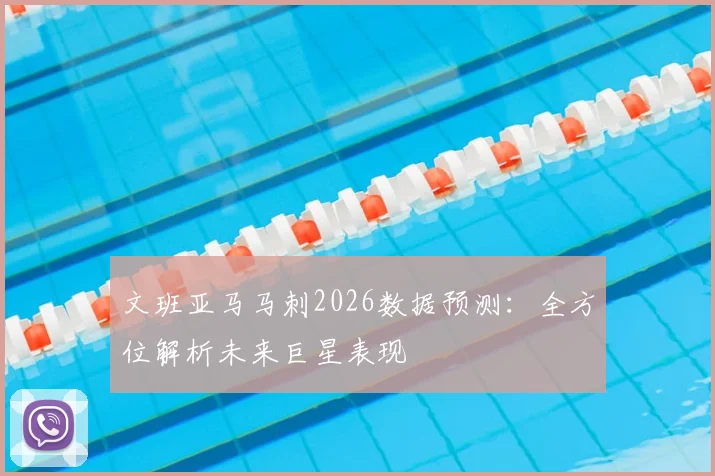 文班亚马马刺2026数据预测：全方位解析未来巨星表现