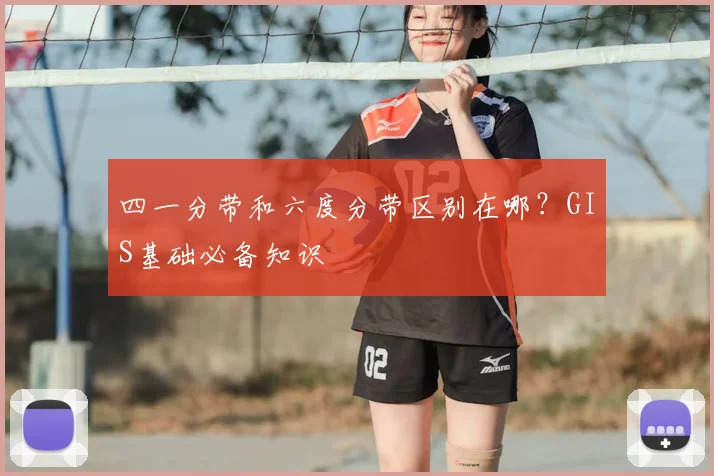 四一分带和六度分带区别在哪？GIS基础必备知识