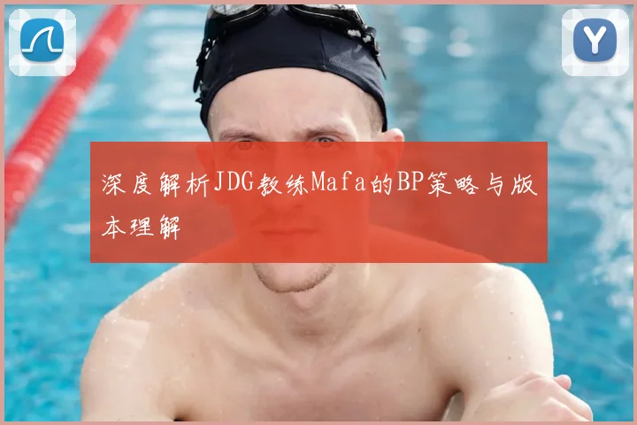 深度解析JDG教练Mafa的BP策略与版本理解