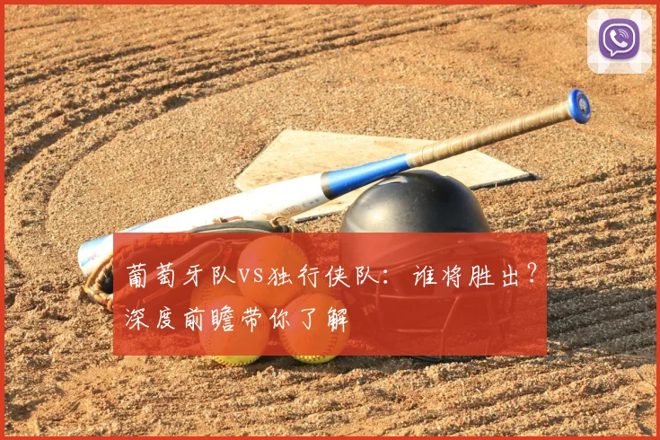 葡萄牙队vs独行侠队:谁将胜出?深度前瞻带你了解